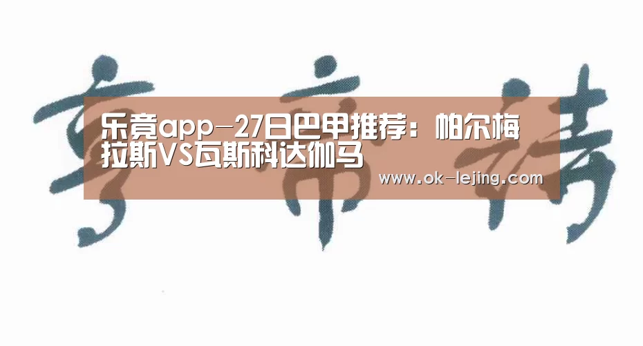 乐竟app-27日巴甲推荐:帕尔梅拉斯VS瓦斯科达伽马(图1) 乐竟平台